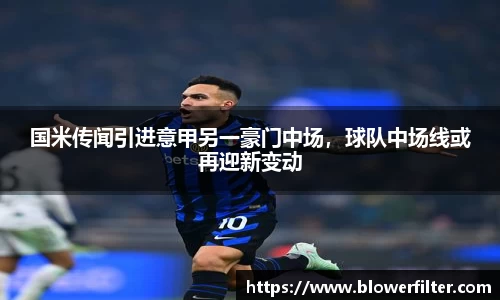 国米传闻引进意甲另一豪门中场，球队中场线或再迎新变动