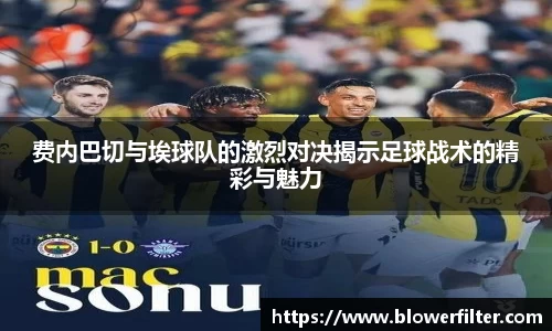 费内巴切与埃球队的激烈对决揭示足球战术的精彩与魅力