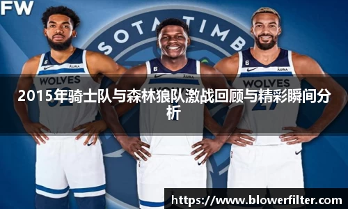 2015年骑士队与森林狼队激战回顾与精彩瞬间分析